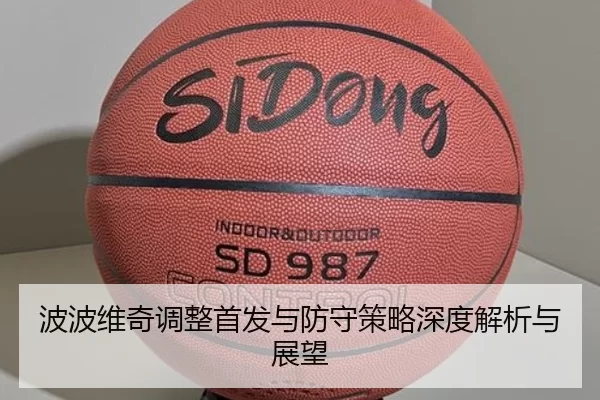 波波维奇调整首发与防守策略深度解析与展望